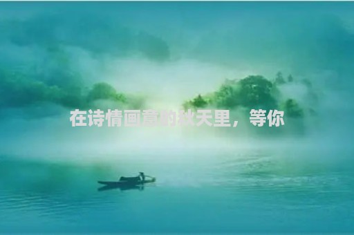 在诗情画意的秋天里，等你